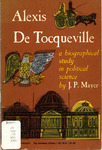 Alexis de Tocqueville: A Biographical Study in Political Science by J. P. Mayer