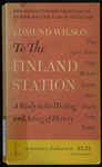To the Finland Station; a Study in the Writing and Acting of History by Edmund Wilson