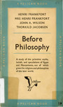 Before philosophy : the intellectual adventure of ancient man ; an essay on speculative thought in the ancient Near East by Henri Franfort